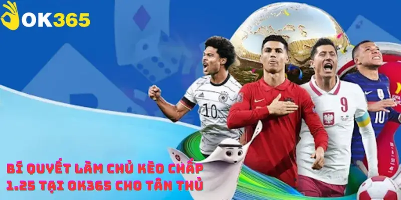 Bí quyết làm chủ kèo chấp 1.25 tại OK365 cho tân thủ