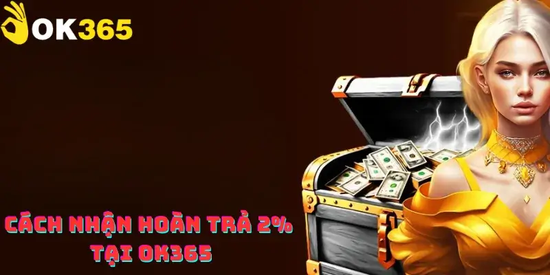Cách nhận hoàn trả 2% tại OK365