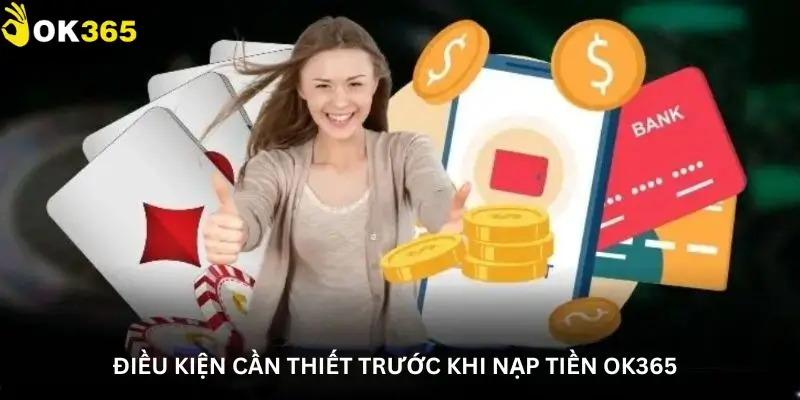 Điều kiện cần thiết trước khi nạp tiền Ok365
